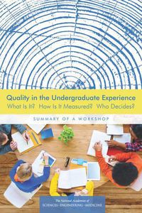 Cover image for Quality in the Undergraduate Experience: What Is It? How Is It Measured? Who Decides? Summary of a Workshop