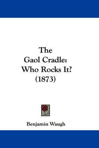 Cover image for The Gaol Cradle: Who Rocks It? (1873)