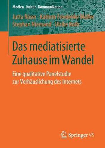 Das mediatisierte Zuhause im Wandel: Eine qualitative Panelstudie zur Verhauslichung des Internets