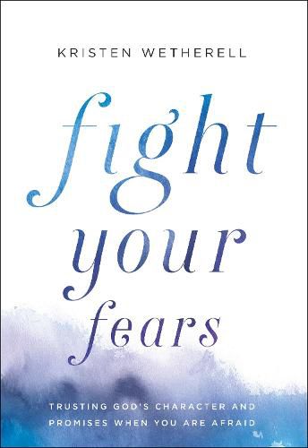 Cover image for Fight Your Fears: Trusting God's Character and Promises When You Are Afraid