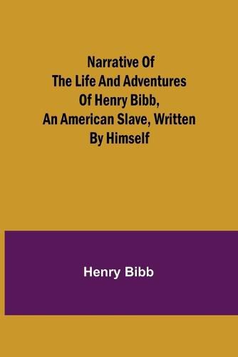 Cover image for Narrative of the Life and Adventures of Henry Bibb, an American Slave, Written by Himself