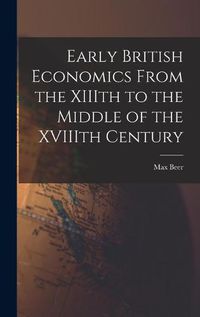 Cover image for Early British Economics From the XIIIth to the Middle of the XVIIIth Century