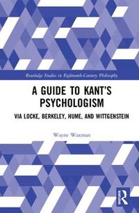 Cover image for A Guide to Kant's Psychologism: via Locke, Berkeley, Hume, and Wittgenstein