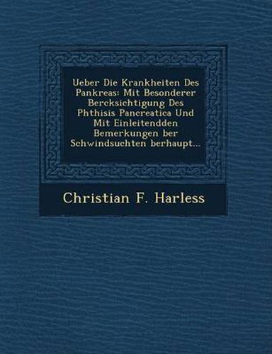 Cover image for Ueber Die Krankheiten Des Pankreas: Mit Besonderer Ber Cksichtigung Des Phthisis Pancreatica Und Mit Einleitendden Bemerkungen Ber Schwindsuchten Berhaupt...