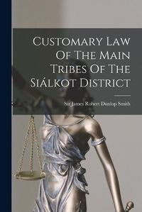 Cover image for Customary Law Of The Main Tribes Of The Sialkot District