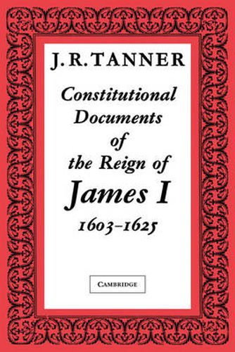 Cover image for Constitutional Documents of the Reign of James I A.D. 1603-1625: With an Historical Commentary