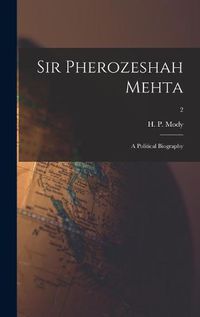 Cover image for Sir Pherozeshah Mehta: a Political Biography; 2