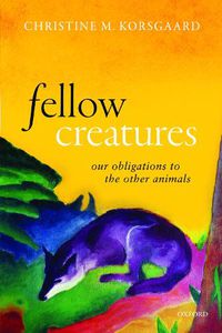 Cover image for Fellow Creatures: Our Obligations to the Other Animals