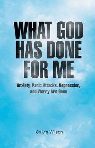 Cover image for What God Has Done for Me: Anxiety, Panic Attacks, Depression, and Worry Are Gone