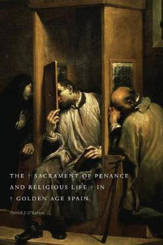 Cover image for The Sacrament of Penance and Religious Life in Golden Age Spain