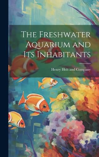 Cover image for The Freshwater Aquarium and Its Inhabitants