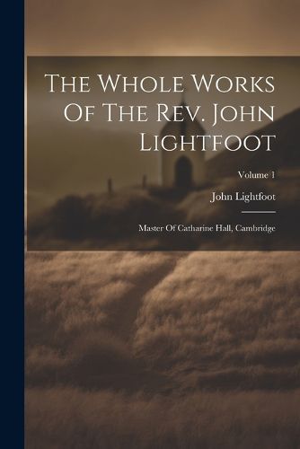 Cover image for The Whole Works Of The Rev. John Lightfoot