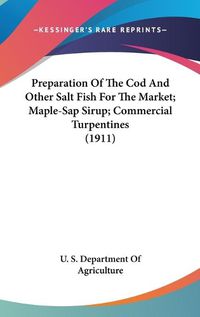 Cover image for Preparation of the Cod and Other Salt Fish for the Market; Maple-SAP Sirup; Commercial Turpentines (1911)