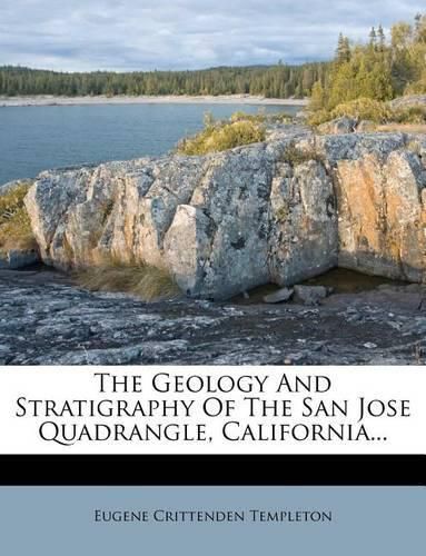 Cover image for The Geology and Stratigraphy of the San Jose Quadrangle, California...