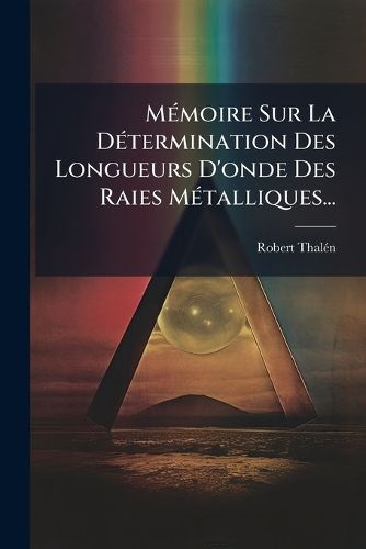 Cover image for MA(c)moire Sur La DA(c)termination Des Longueurs D'onde Des Raies MA(c)talliques...
