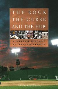 Cover image for The Rock, the Curse, and the Hub: A Random History of Boston Sports