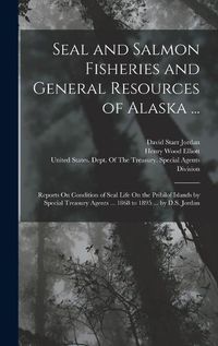 Cover image for Seal and Salmon Fisheries and General Resources of Alaska ...