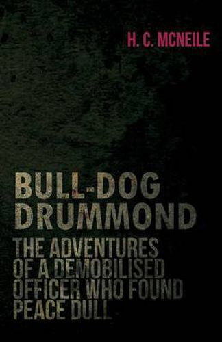 Cover image for Bull-Dog Drummond - The Adventures of a Demobilised Officer Who Found Peace Dull