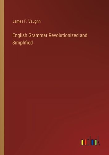 English Grammar Revolutionized and Simplified