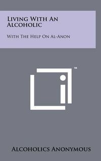 Cover image for Living with an Alcoholic: With the Help on Al-Anon