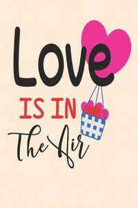 Cover image for Love is in the air: great girlfriend gift: Romantic Journal or Planner loving gift for girlfriend, Elegant notebook special gift for girlfriend 100 pages 6 x 9 (best gift for girlfriend) graphics designs good girlfriend gift