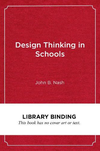Cover image for Design Thinking in Schools: A Leader's Guide to Collaborating for Improvement