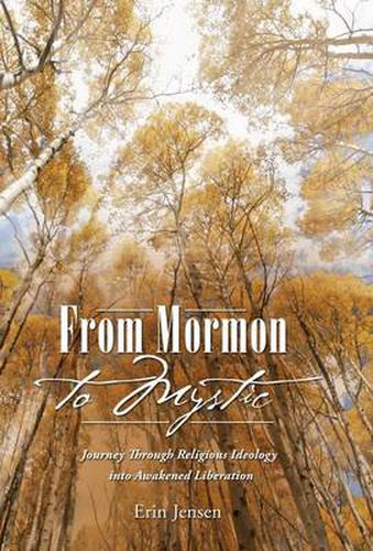 Cover image for From Mormon to Mystic: Journey Through Religious Ideology into Awakened Liberation