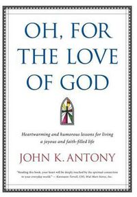 Cover image for Oh, for the Love of God: Heartwarming and Humorous Lessons for Living a Joyous and Faith-Filled Life