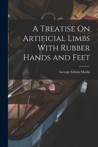 Cover image for A Treatise On Artificial Limbs With Rubber Hands and Feet