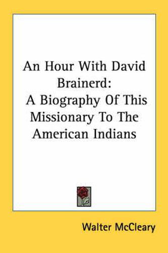 An Hour with David Brainerd: A Biography of This Missionary to the American Indians