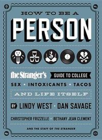 Cover image for How to Be a Person: The Stranger's Guide to College, Sex, Intoxicants, Tacos, and Life Itself