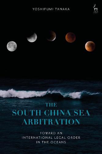 Cover image for The South China Sea Arbitration: Toward an International Legal Order in the Oceans