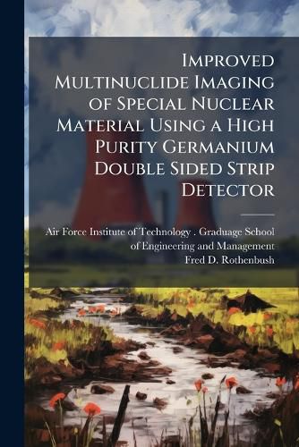 Cover image for Improved Multinuclide Imaging of Special Nuclear Material Using a High Purity Germanium Double Sided Strip Detector