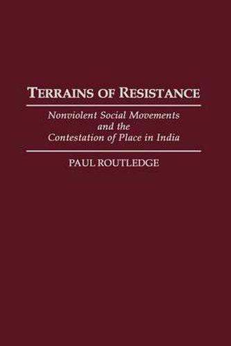 Terrains of Resistance: Nonviolent Social Movements and the Contestation of Place in India