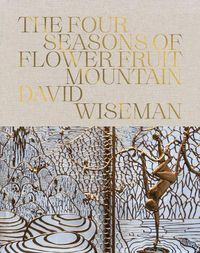 Cover image for David Wiseman: The Four Seasons of Flower Fruit Mountain