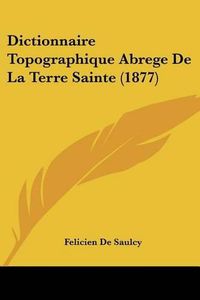 Cover image for Dictionnaire Topographique Abrege de La Terre Sainte (1877)