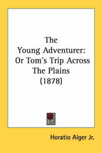 Cover image for The Young Adventurer: Or Tom's Trip Across the Plains (1878)