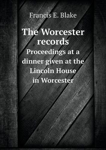 Cover image for The Worcester records Proceedings at a dinner given at the Lincoln House in Worcester