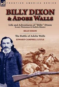 Cover image for Billy Dixon & Adobe Walls: Scout, Plainsman & Buffalo Hunter