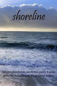 Cover image for Shoreline: selected short fiction, non-fiction, poetry & prose from The Association of Rhode Island Authors