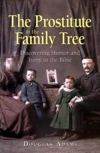 Cover image for The Prostitute in the Family Tree: Discovering Humor and Irony in the Bible