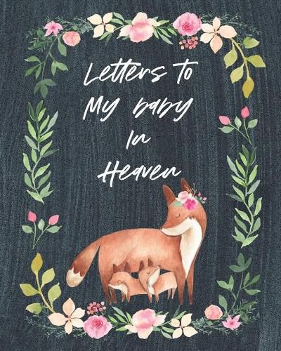 Cover image for Letters To My Baby In Heaven: A Diary Of All The Things I Wish I Could Say - Newborn Memories - Grief Journal - Loss of a Baby - Sorrowful Season - Forever In Your Heart - Remember and Reflect