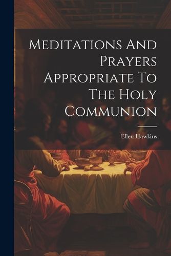 Cover image for Meditations And Prayers Appropriate To The Holy Communion