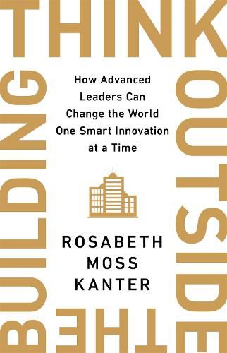 Cover image for Think Outside The Building: How Advanced Leaders Can Change the World One Smart Innovation at a Time