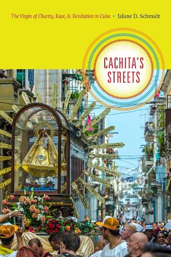 Cover image for Cachita's Streets: The Virgin of Charity, Race, and Revolution in Cuba