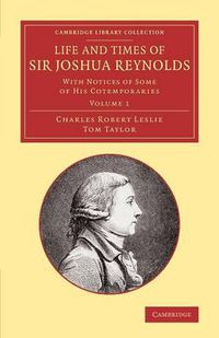 Cover image for Life and Times of Sir Joshua Reynolds: Volume 1: With Notices of Some of his Cotemporaries
