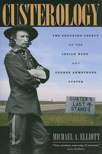 Cover image for Custerology: The Enduring Legacy of the Indian Wars and George Armstrong Custer