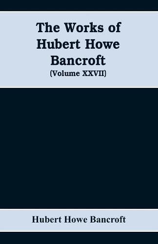 Cover image for The Works of Hubert Howe Bancroft (Volume XXVII) History of the northwest coast (Volume I)