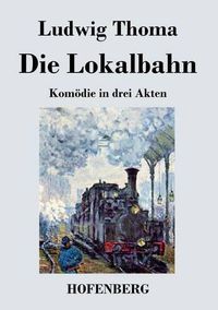 Cover image for Die Lokalbahn: Komoedie in drei Akten