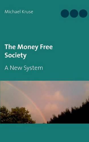 Cover image for The Money Free Society: A New System